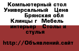 Компьютерный стол. Универсальный › Цена ­ 2 000 - Брянская обл., Клинцы г. Мебель, интерьер » Столы и стулья   